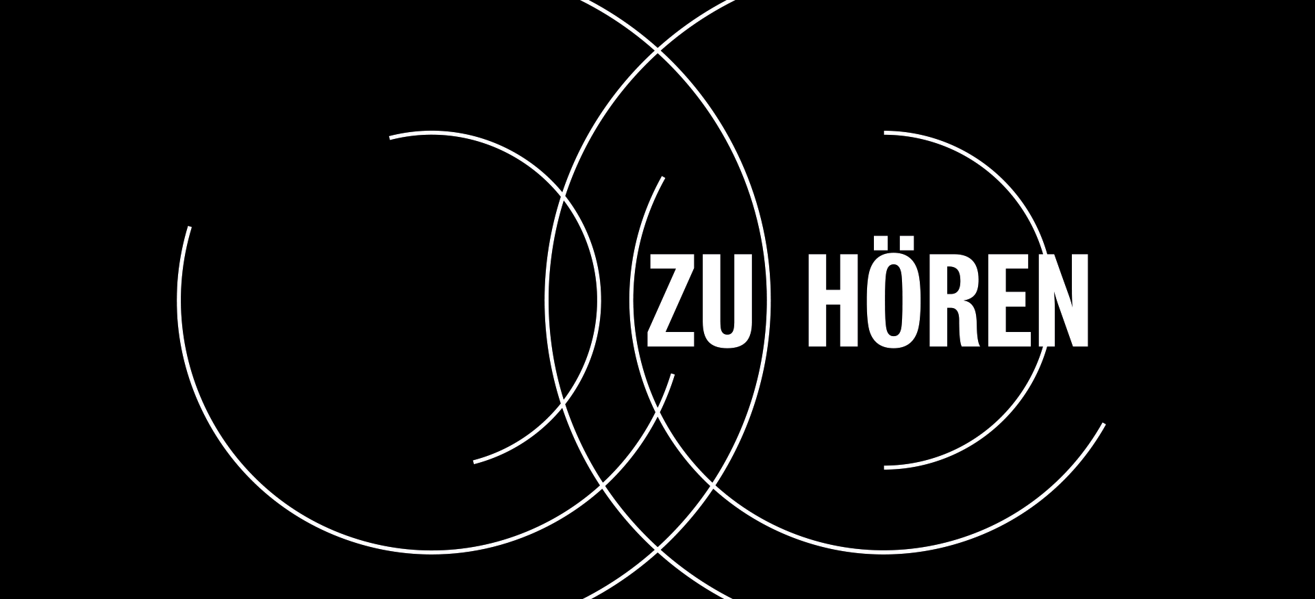 schwarzes Feld mit weißen sich überschneidenden, an den Seiten offenen Kreisen, darin stehen die Worte ZU HÖREN 