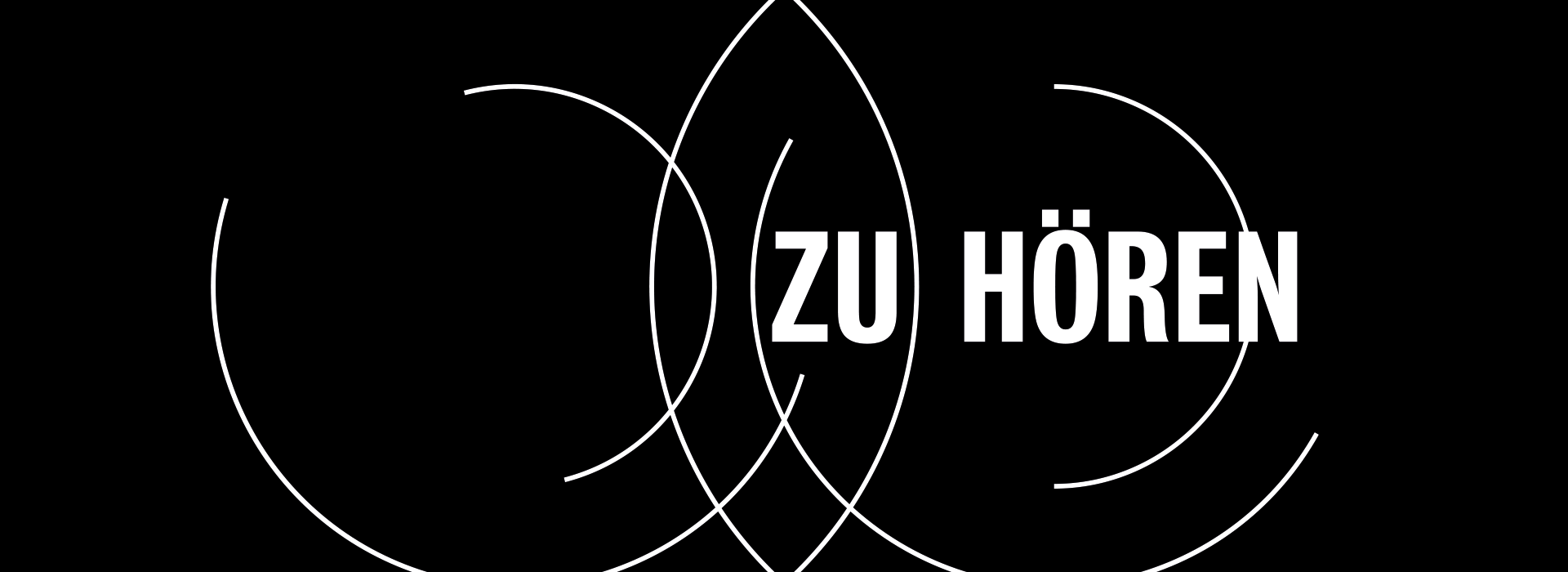 schwarzes Feld mit weißen sich überschneidenden, an den Seiten offenen Kreisen, darin stehen die Worte ZU HÖREN 
